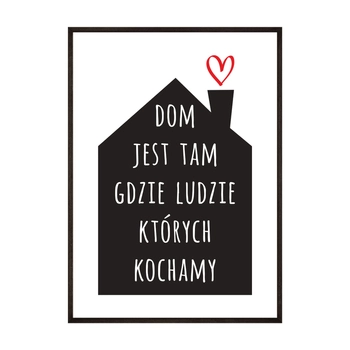 Plakat Dom Jest Tam Gdzie Ludzie Których Kochamy